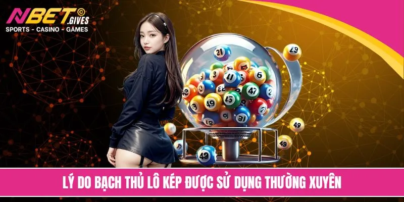 Lý do bạch thủ lô kép được sử dụng thường xuyên