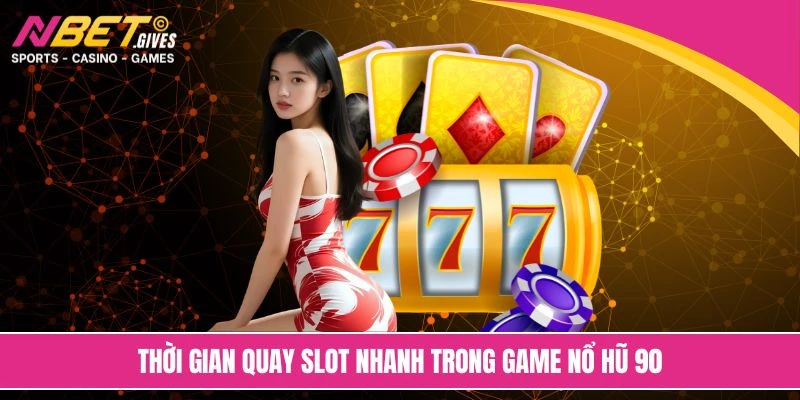 Thời gian quay slot nhanh trong game nổ hũ 90